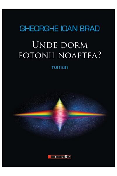 Editura Eikon Unde dorm fotonii noaptea?, Gheorghe Ioan Brad