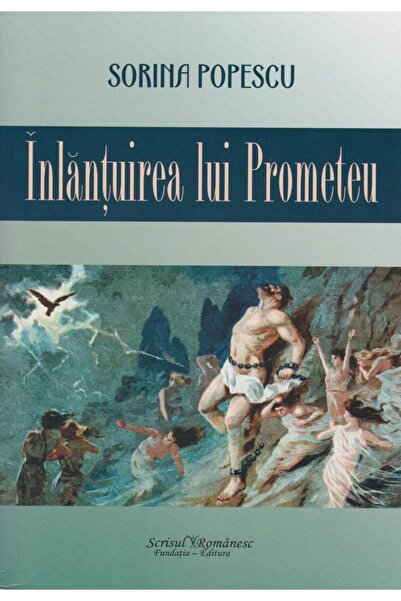 Editura Scrisul Romanesc Inlantuirea lui Prometeu, Sorina Popescu