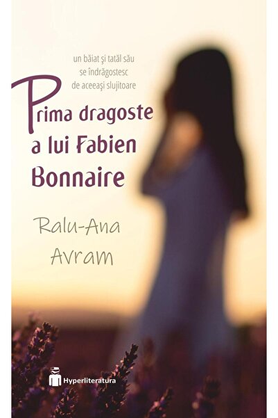 Editura Hyperliteratura Prima dragoste a lui Fabien Bonnaire, Ralu-Ana Avram