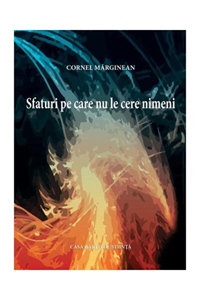 Editura Casa Cartii de Stiinta Sfaturi pe care nu le cere nimeni, Cornel Marg...