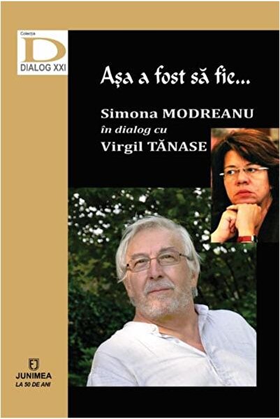 Editura Junimea Asa a fost sa fieâ¦ Simona Modreanu in dialog cu Virgil Tana...
