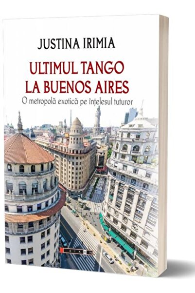 Editura Eikon Ultimul tango la Buenos Aires. O metropola exotica pe intelesul...
