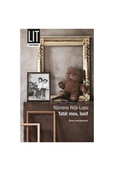 Editura Tritonic Tatal meu, Iosif. Roman (semi)epistolar, Razvana Nita-Lupu