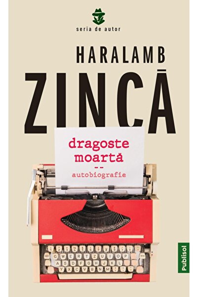 Editura Publisol Dragoste moarta. Autobiografie, Haralamb Zinca