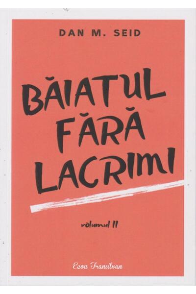 Editura Ecou Transilvan Baiatul fara lacrimi. Volumul II, Dan M. Seid
