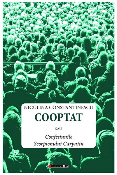 Editura Eikon Cooptat sau Confesiunile Scorpionului Carpatin, Niculina Consta...
