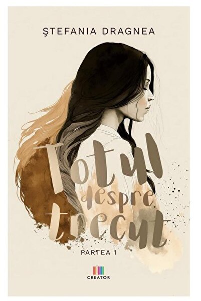 Editura Creator Totul despre trecut. Partea 1, Stefania Dragnea