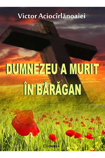 Editura Junimea Dumnezeu a murit in Baragan, Victor Aciocirlanoaiei
