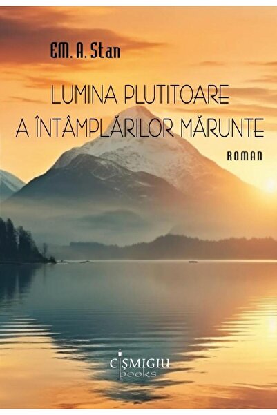 Editura Cismigiu Books Lumina plutitoare a intamplarilor marunte, EM. A. Stan
