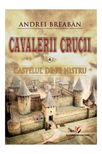 Editura Universitara Cavalerii Crucii. Volumul 4: Castelul de pe Nistru, Andr...