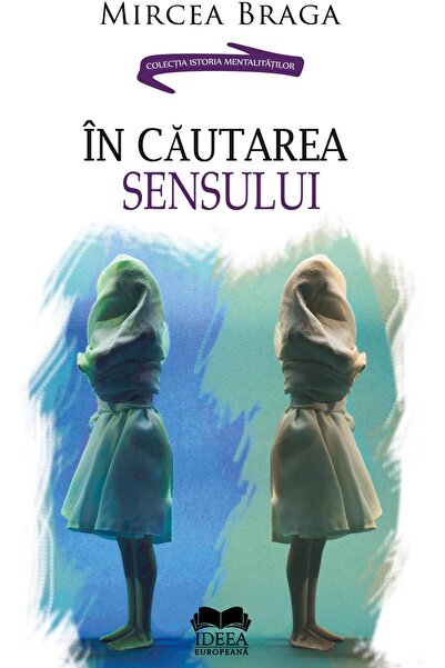 Editura Ideea Europeana In cautarea sensului, Mircea Braga