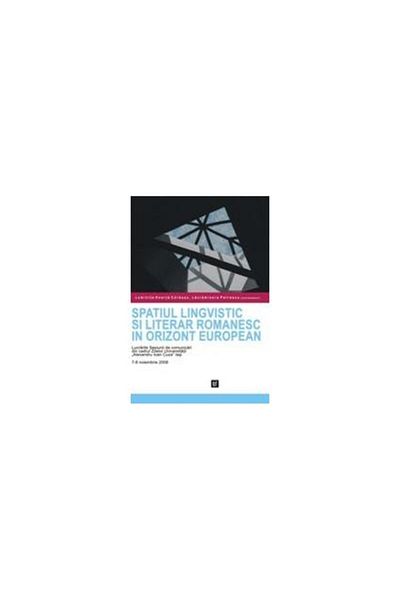 Editura Universitatii Alexandru Ioan Cuza Iasi The Romanian linguistic and literary space in the European horizon, Luminita Hoarta Carausu