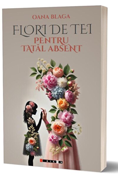 Editura Eikon Flori de tei pentru tatal absent, Oana Blaga