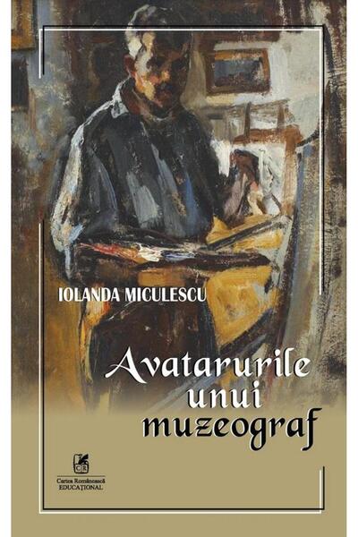 Editura Cartea Romaneasca Educational Avatarurile unui muzeograf, Iolanda Mic...