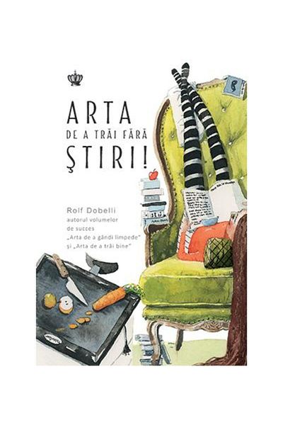 Editura Baroque Books & Arts The Art of Living Without News, Rolf Dobelli