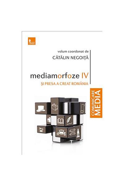 Editura Tritonic Mediamorphoses IV. And the press created Romania, Catalin Negoita