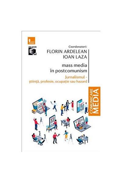 Editura Tritonic Mass media in post-communism. Journalism - science, profession, occupation or hazard, Florin Ardelean
