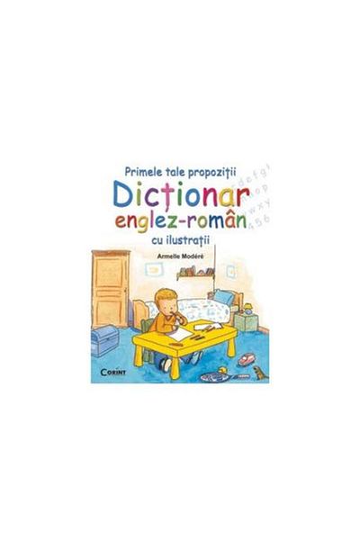 Editura Corint Your first sentences. Illustrated English-Romanian dictionary, Armelle Modere