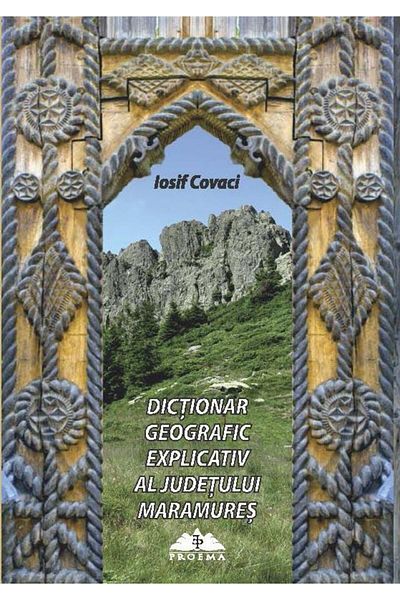 Editura Proema Explanatory geographical dictionary of Maramures County, Iosif Covaci