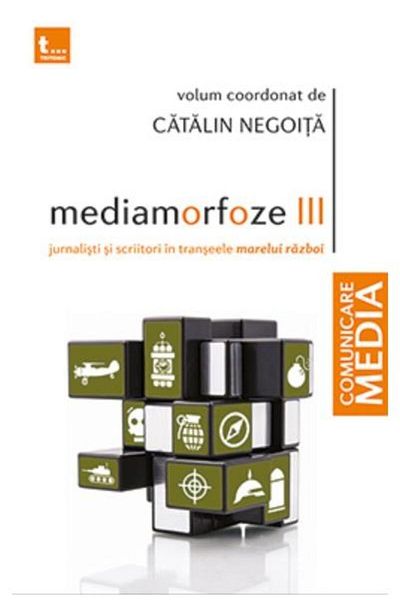 Editura Tritonic Mediamorphoses III Journalists and Writers in the Trenches of the Great War, Catalin Negoita