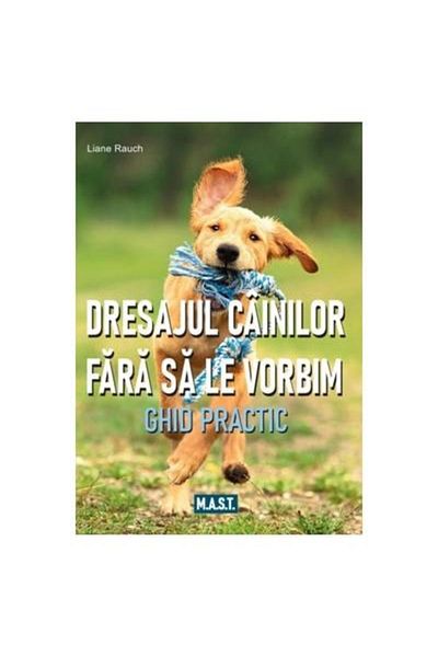Editura Mast Training Dogs Without Talking to Them. A Practical Guide, Liane Rauch
