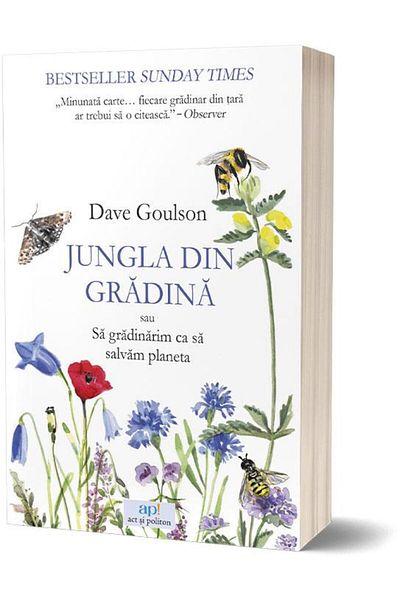 Editura Act si Politon The Garden Jungle or Gardening to Save the Planet, Dave Goulson