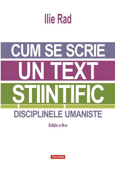 Editura Polirom How to write a scientific text. Humanities (3rd edition), Ilie Rad