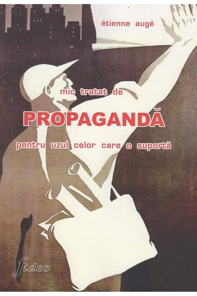 Editura Fides A small treatise on propaganda for the use of those who endure it, Etienne Auge