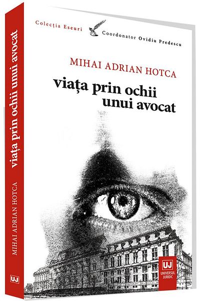 Editura Universul Juridic Life through the eyes of a lawyer, Mihai Adrian Hotca