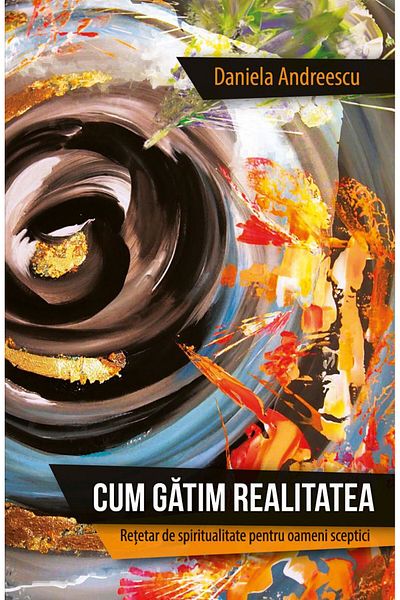 Editura Herald How to Cook Reality - Spirituality Cookbook for Skeptics Daniela Andreescu