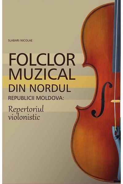 Editura Epigraf Musical folklore from the north of the Republic of Moldova. Violin repertoire, Nicolae Slabari