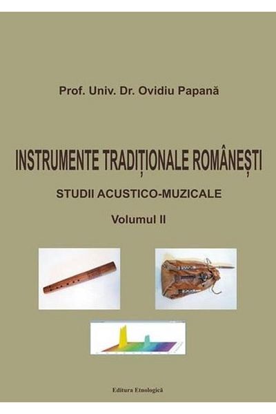 Editura Etnologica Romanian Traditional Instruments. Acoustic-Musical Studies, Volume II, Ovidiu Papana