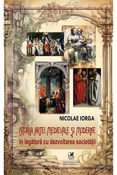 Editura Cartea Romaneasca Educational The history of medieval and modern art in relation to the development of society, Nicolae Iorga