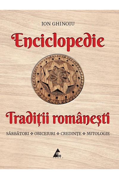 Editura Agora Encyclopedia - Romanian Traditions. Holidays, customs, beliefs, mythology, Ion Ghinoiu
