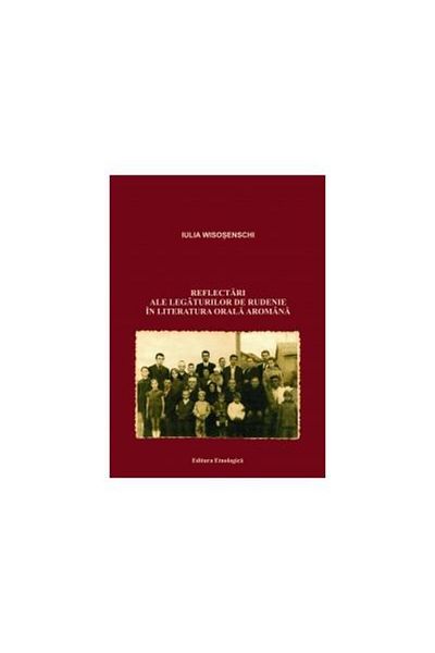 Editura Etnologica Reflections on kinship ties in Aromanian oral literature, Iulia Wisosenschi