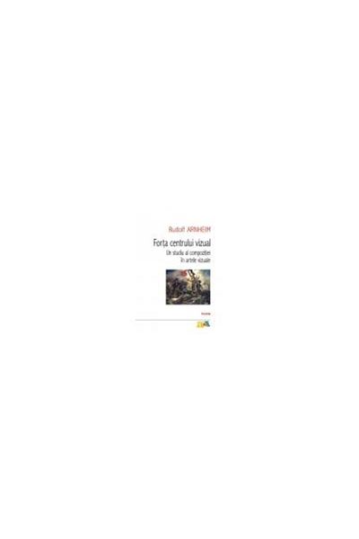 Editura Polirom The Power of the Visual Center: A Study of Composition in the Visual Arts, Rudolf Arnheim