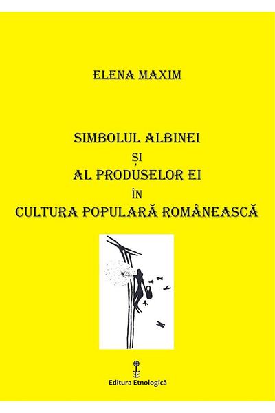 Editura Etnologica The symbol of the bee and its products in Romanian popular culture, Elena Maxim
