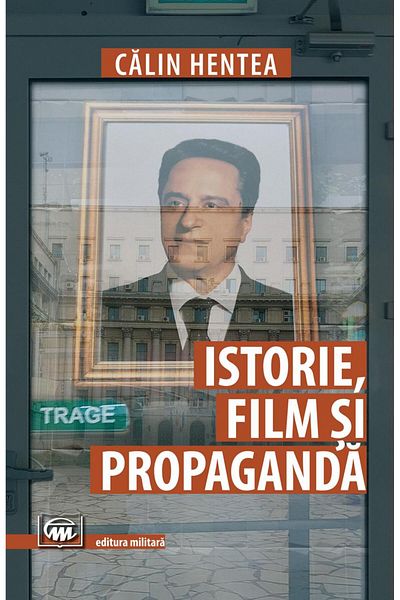 Editura Militara History, film and propaganda, Calin Hentea