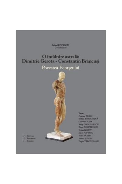 Editura Academiei Romane An astral meeting: Dimitrie Gerota - Constantin Brancusi. The Story of Ecorse, Irinel Popescu