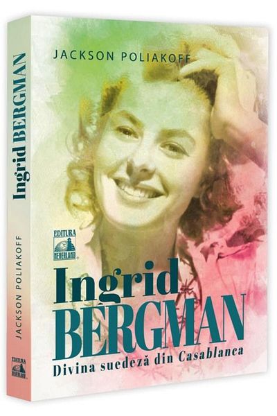 Editura Neverland Ingrid Bergman. The Swedish Goddess in Casablanca, Jackson Poliakoff