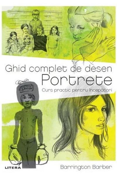 Editura Litera Complete Guide to Drawing. Portraits. Practical Course for Beginners, Barrington Barber