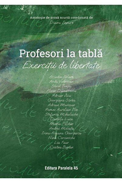 Editura Paralela 45 Profesori la tabla. Exercitii de libertate. Antologie de ...