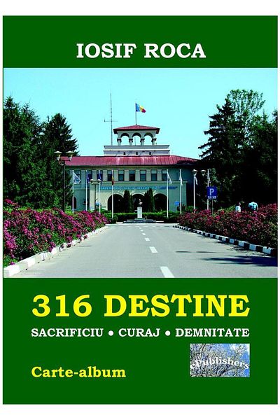 Editura Coresi 316 Destinies: Sacrifice. Courage. Dignity. Book-album, Iosif Roca