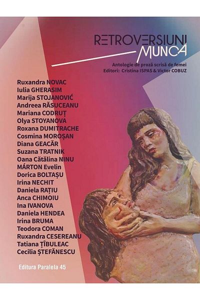 Editura Paralela 45 Retroversiuni. Munca. Antologie de proza scrisa de femei, Cristina Ispas