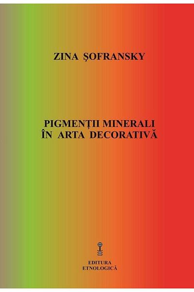 Editura Etnologica Mineral Pigments in Decorative Art, Zina Sofransky