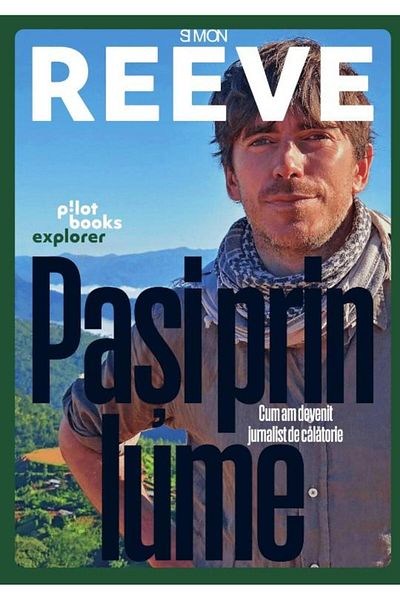 Editura Pilot Books Steps Around the World: How I Became a Travel Journalist, Simon Reeve