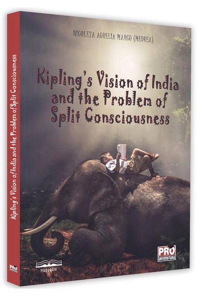 Editura Pro Universitaria Kiplingâs vision of India and the problem of split consciousness, Nicoleta Aurelia Marco (Medrea)