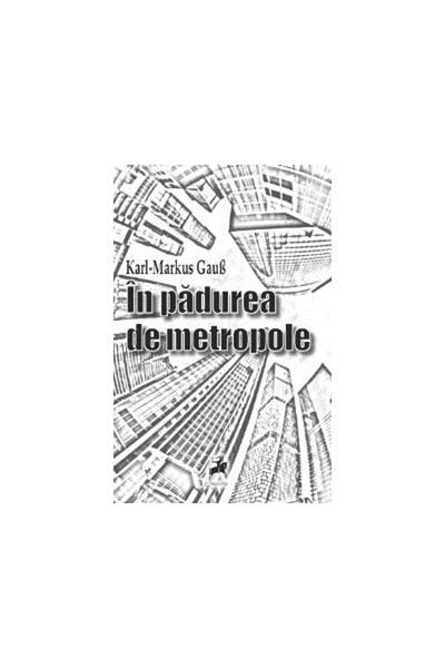 Editura Tracus Arte In the forest of metropolises, Karl-Markus Gauß