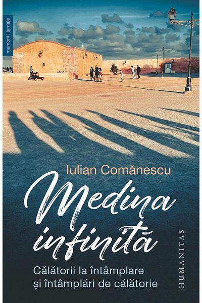 Editura Humanitas Infinite Medina. Random Journeys and Travel Incidents, Iulian Comanescu