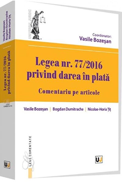 Editura Universul Juridic Legea nr. 77/2016 privind darea in plata. Comentar